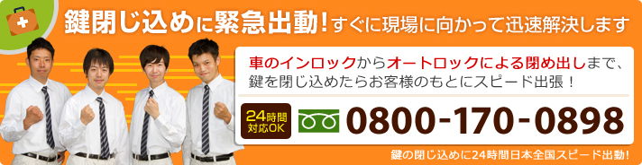 鍵閉じ込めに緊急出動！すぐに現場に向かって迅速解決します　車のインロックからオートロックによる閉め出しまで、鍵を閉じ込めたらお客様のもとにスピード出張！　鍵の閉じ込めに24時間日本全国スピード出動!　24時間対応OK　0800-170-0898