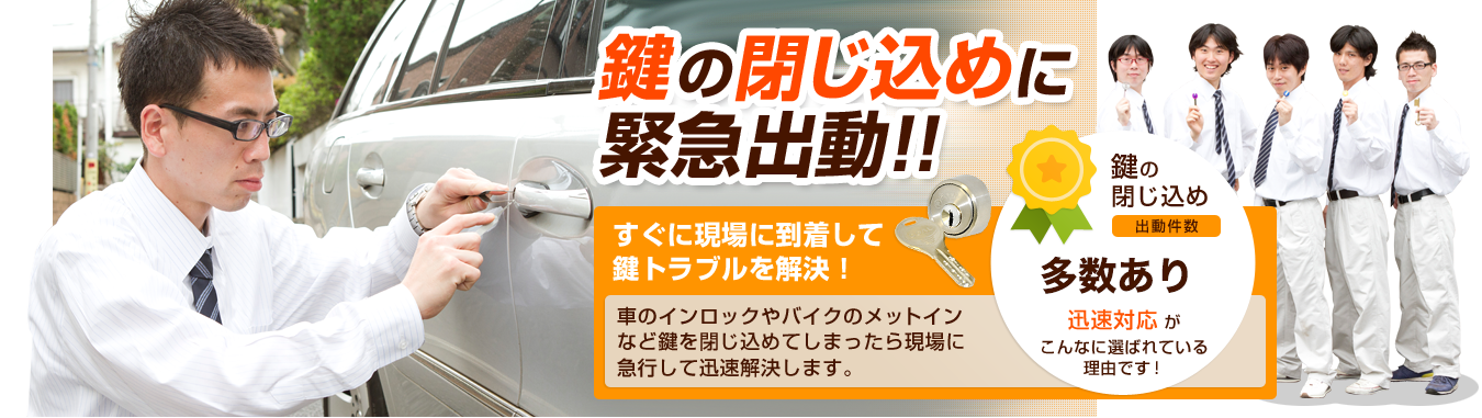 鍵の閉じ込めに緊急出動　すぐに現場に到着して鍵トラブルを解決！車のインロックやバイクのメットインなど鍵を閉じ込めてしまったら現場に急行して迅速解決します。　迅速対応が選ばれています！